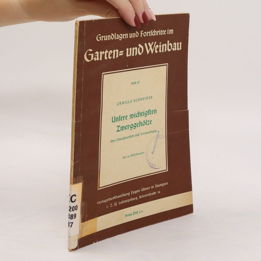 Camillo Schneider Grundlagen und Fortschritte im Garten und Weinbau. Unsere wichtigsten Zwerggehölze