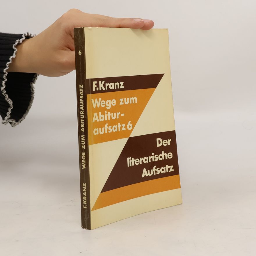 F. Kranz Wege zum Abituraufsatz 6. Der literarische Aufsatz