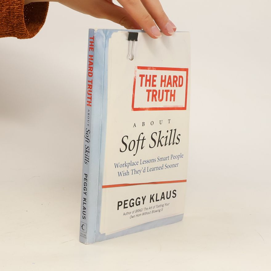 Peggy Klaus The Hard Truth About Soft Skills