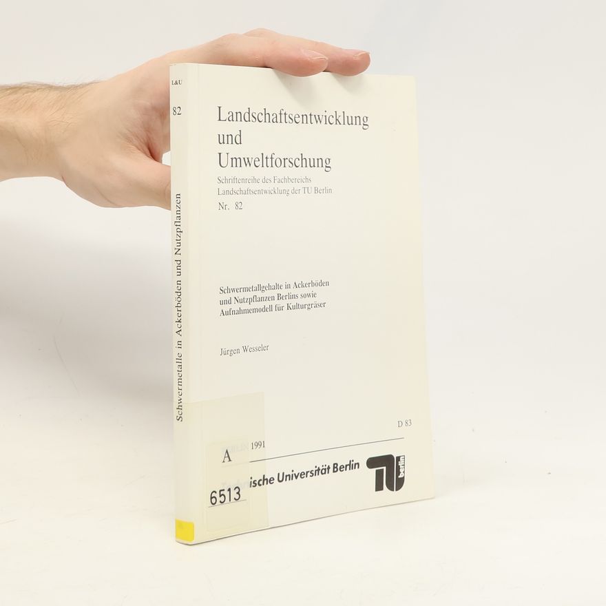 Jürgen Wesseler Schwermetallgehalte in Ackerböden und Nutzpflanzen Berlins sowie Aufnahmemodell für Kulturgräser