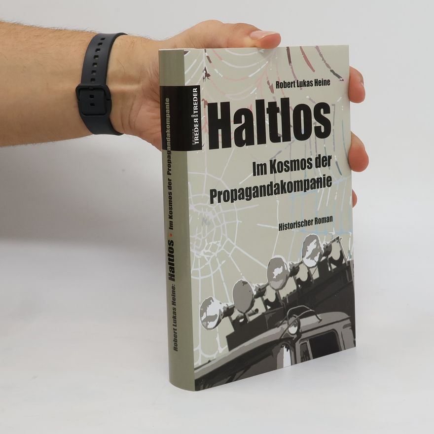 Robert Lukas Heine Haltlos: Im Kosmos der Propagandakompanie