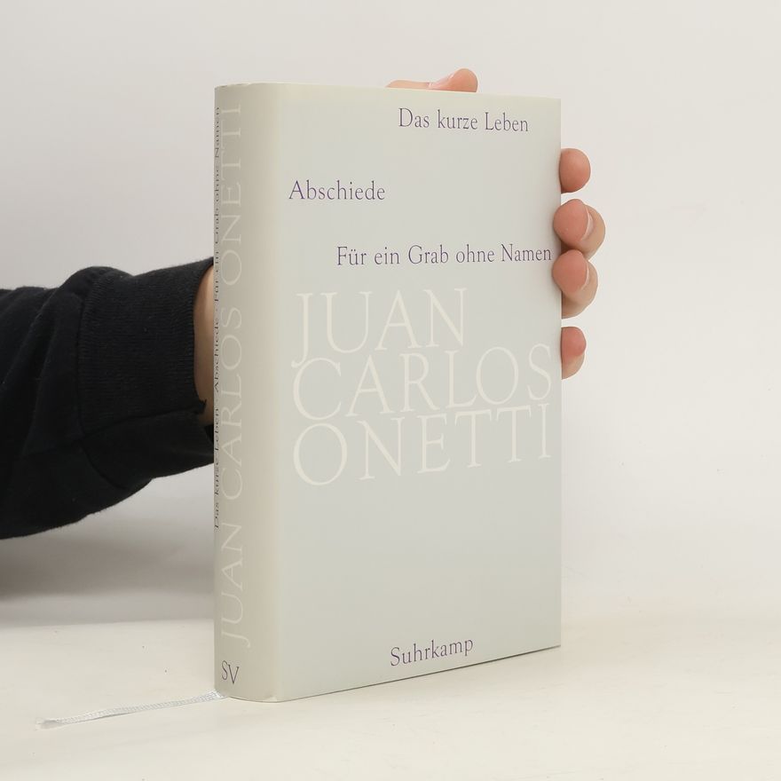 Juan Carlos Onetti Das kurze Leben. Abschiede. Für ein Grab ohne Namen