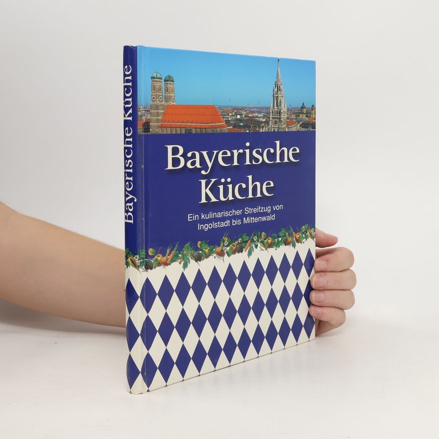 Autorenkollektiv Bayerische Küche. Ein kulinarischer Streifzug von Ingolstadt bis Mittenwald