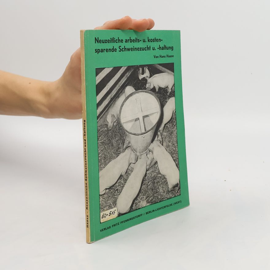 Hans Haase Neuzeitliche arbeits- und kostensparende Schweinezucht und -haltung