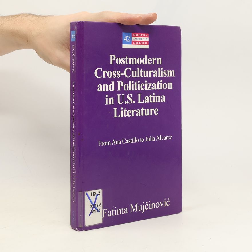 Fatima Mujc inovic Postmodern cross-culturalism and politicization in U.S. Latina literature