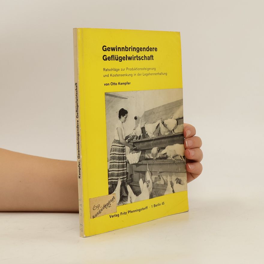 Otto Kempfer Gewinnbringendere Geflügelwirtschaft. Ratschläge zur Produktionssteigerung und Kostensenkung in der Legehennenhaltung.