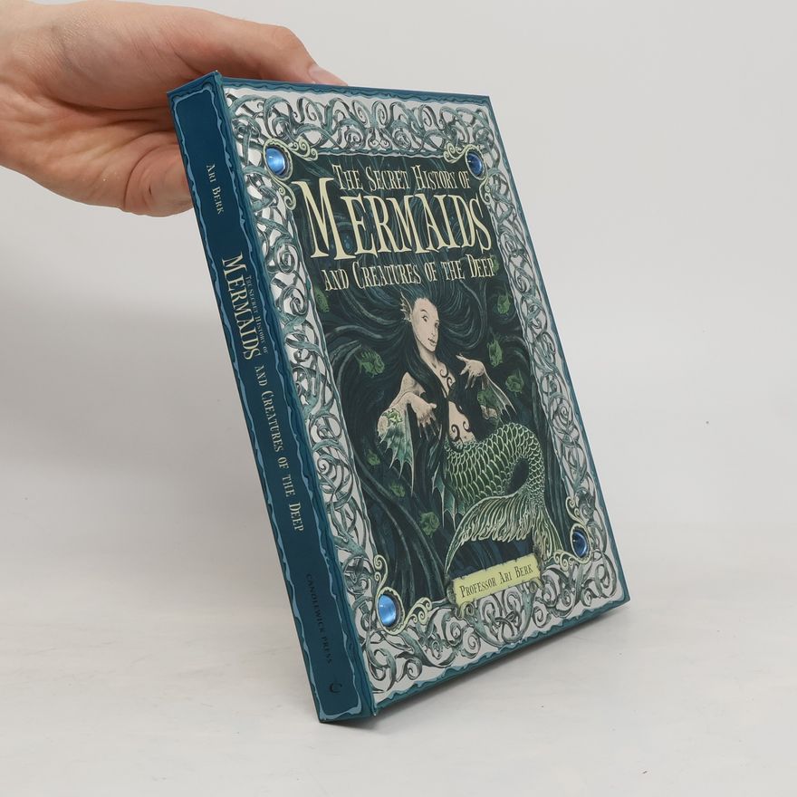 Ari Berk The Secret History of Mermaids and Creatures of the Deep
