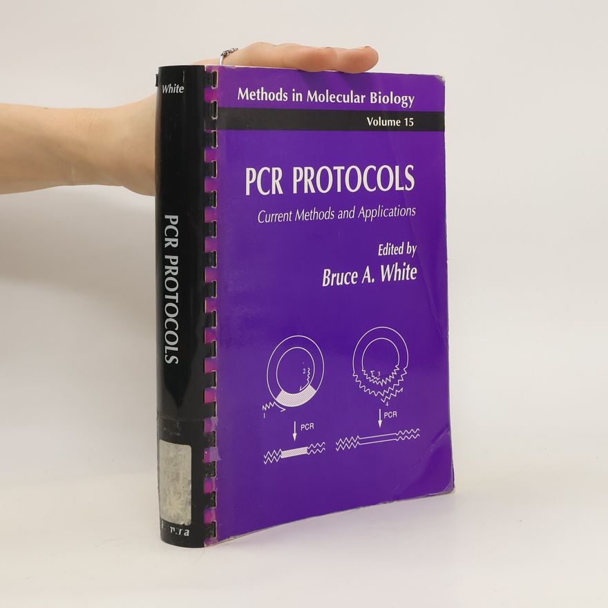 Bruce Alan White PCR Protocols : Current Methods and Applications