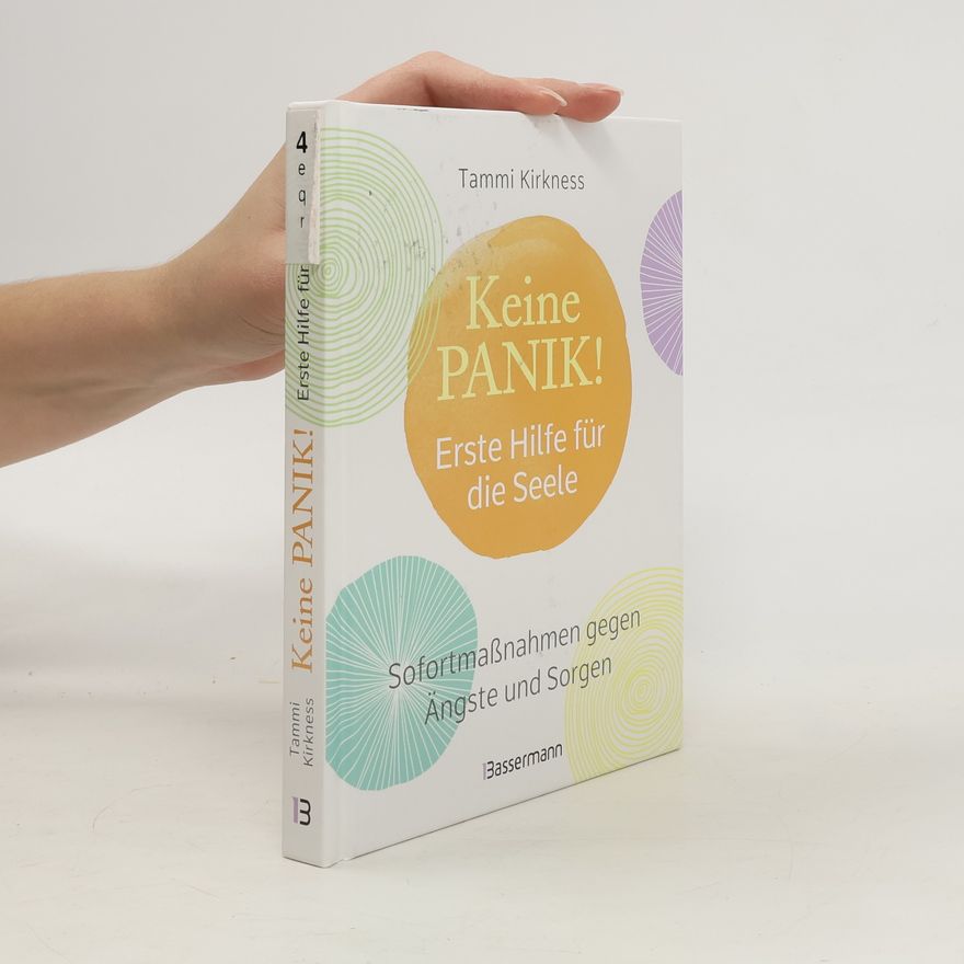 Tammi Kirkness Keine Panik! - Erste Hilfe für die Seele. Sofortmaßnahmen gegen Ängste, Sorgen und Beklemmungen