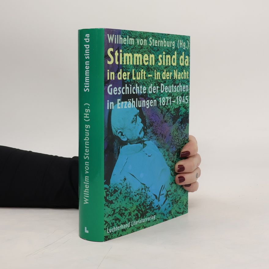 Wilhelm von Sternburg Stimmen sind da in der Luft - in der Nacht : Geschichte der Dtschen in Erzählungen 1871-1945