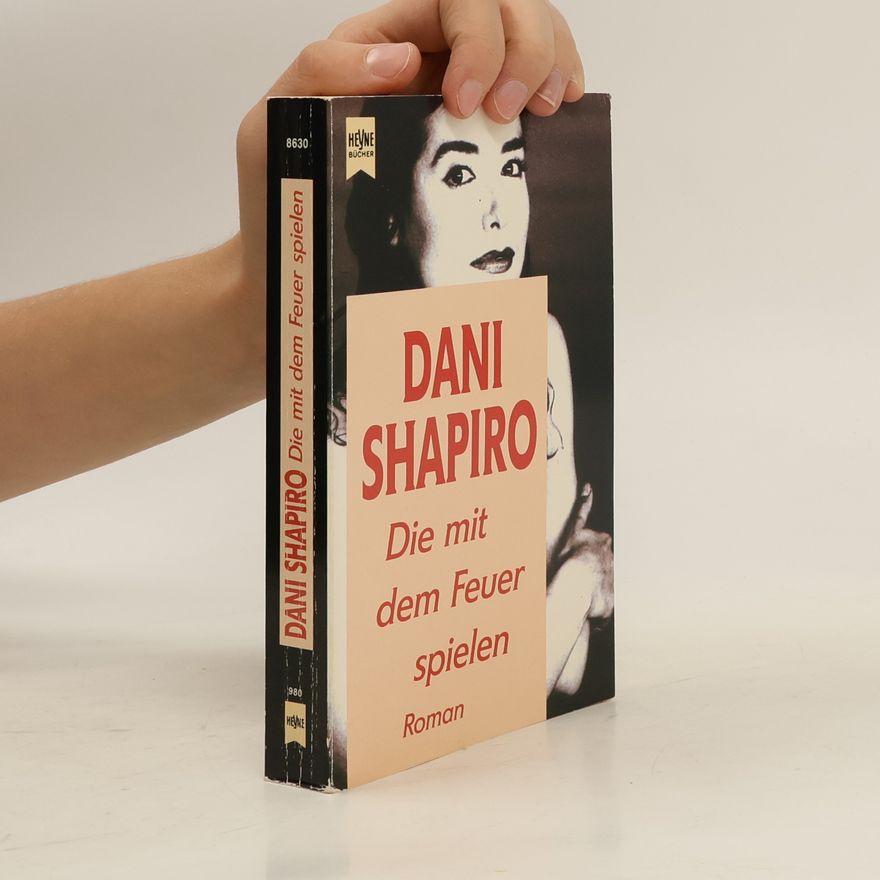 Dani Shapiro Die mit dem Feuer spielen