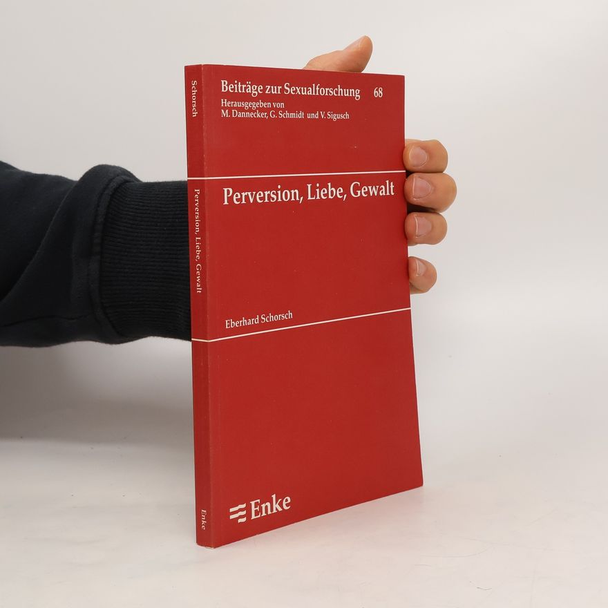 Eberhard Schorsch Perversion, Liebe, Gewalt