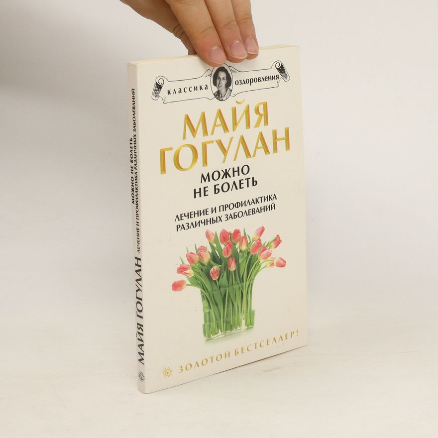 Майя Федоровна Гогулан Можно не болеть. Лечение и профилактика различных заболеваний. Mozhno ne bolet'. Lecheniye i profilaktika razlichnykh zabolevaniy