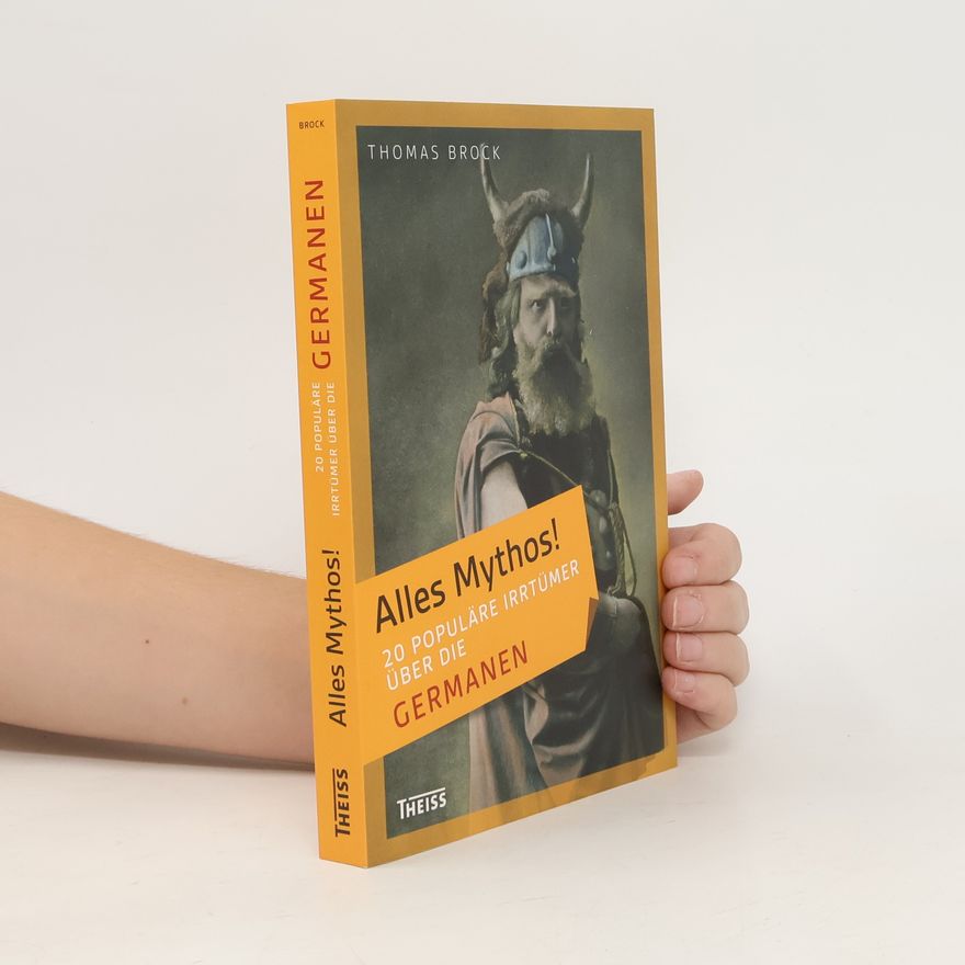 Thomas D. Brock Alles Mythos! - 20 populäre Irrtümer über die Germanen