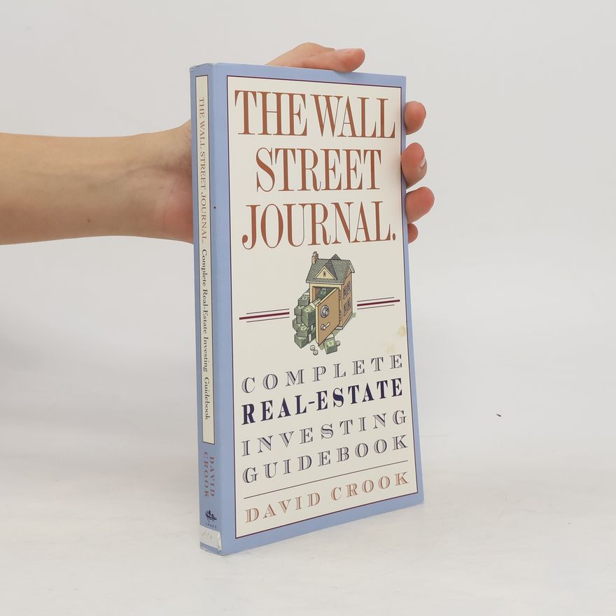 David Crook The Wall Street Journal. Complete Real-Estate Investing Guidebook
