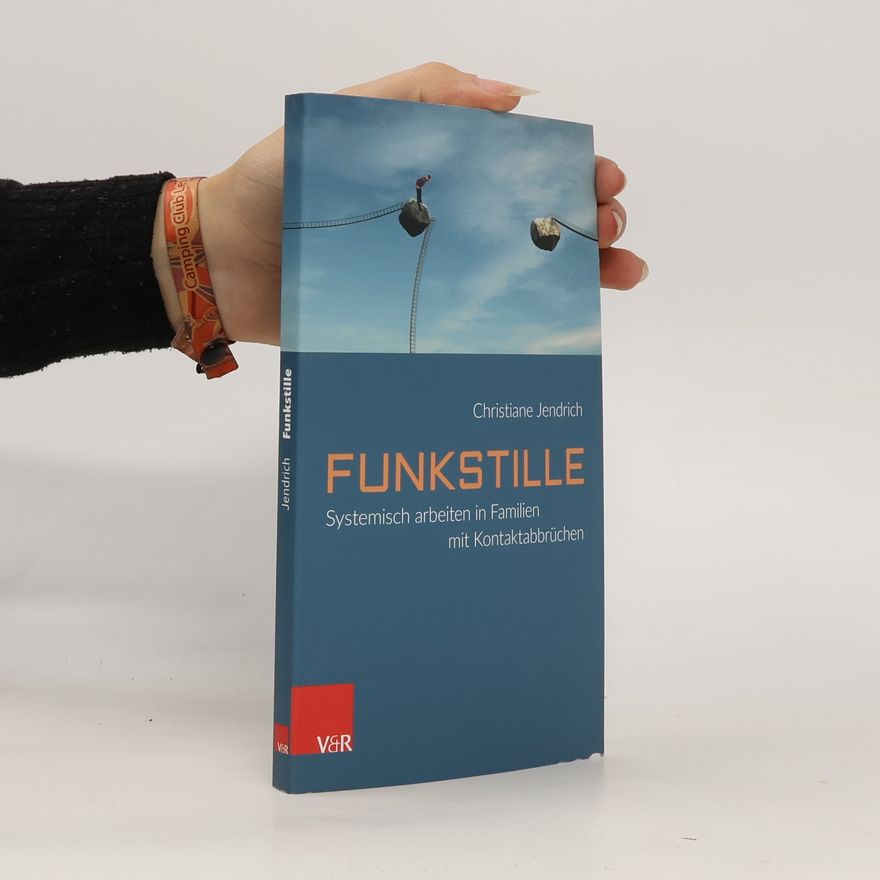 Christiane Jendrich Funkstille: Systemisch arbeiten in Familien mit Kontaktabbrüchen