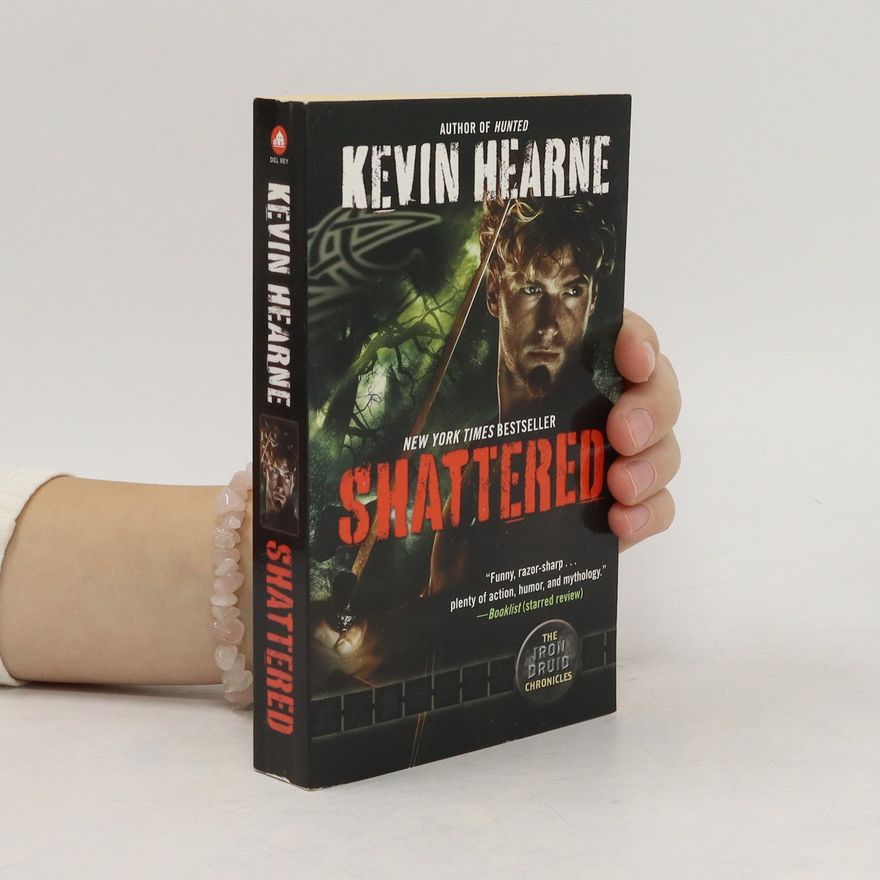 Kevin Hearne Shattered: The Iron Druid Chronicles, Book Seven