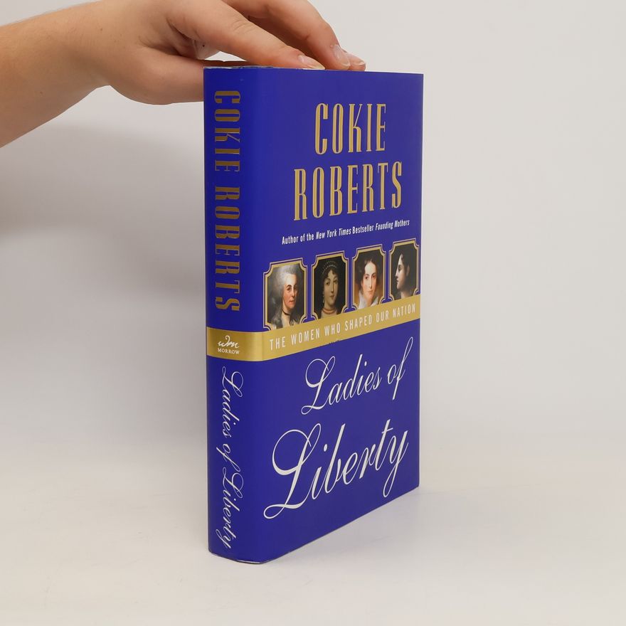 Cokie Roberts Ladies of liberty : the women who shaped our nation