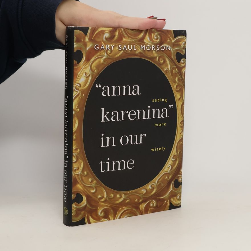 Gary Saul Morson Anna Karenina in Our Time