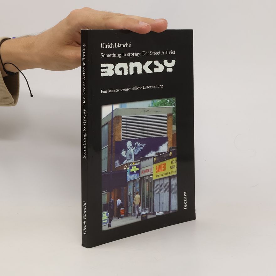 Ulrich Blanche Something to s(pr)ay: der Street-Artivist Banksy