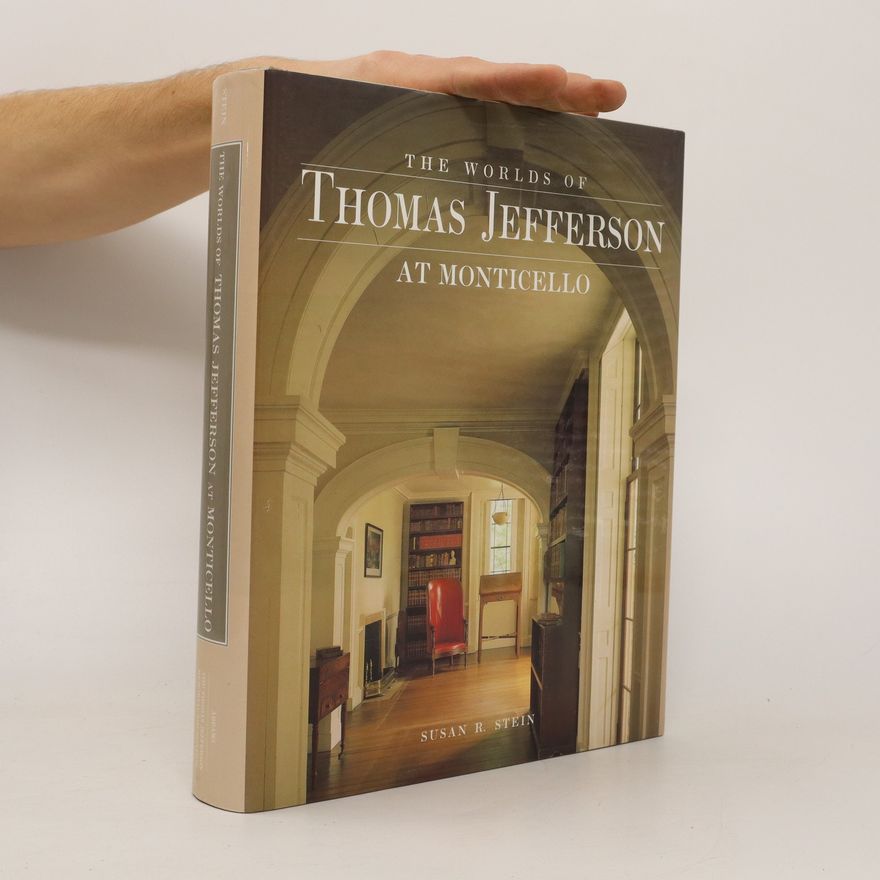 Susan R. Stein The worlds of Thomas Jefferson at Monticello