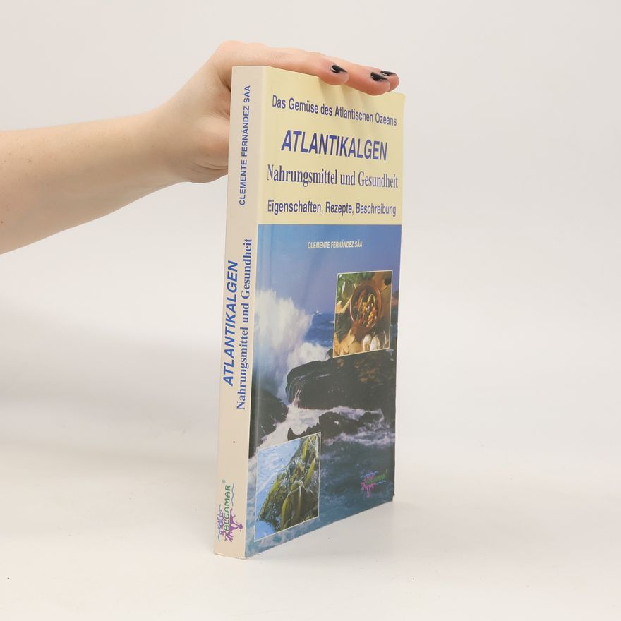 Clemente Fernández Sáa Das Gemüse des Atlantischen Ozeans. Atlantikalgen. Nahrungsmittel und Gesundheit. Eigenschaften, Rezepte, Beschreibung