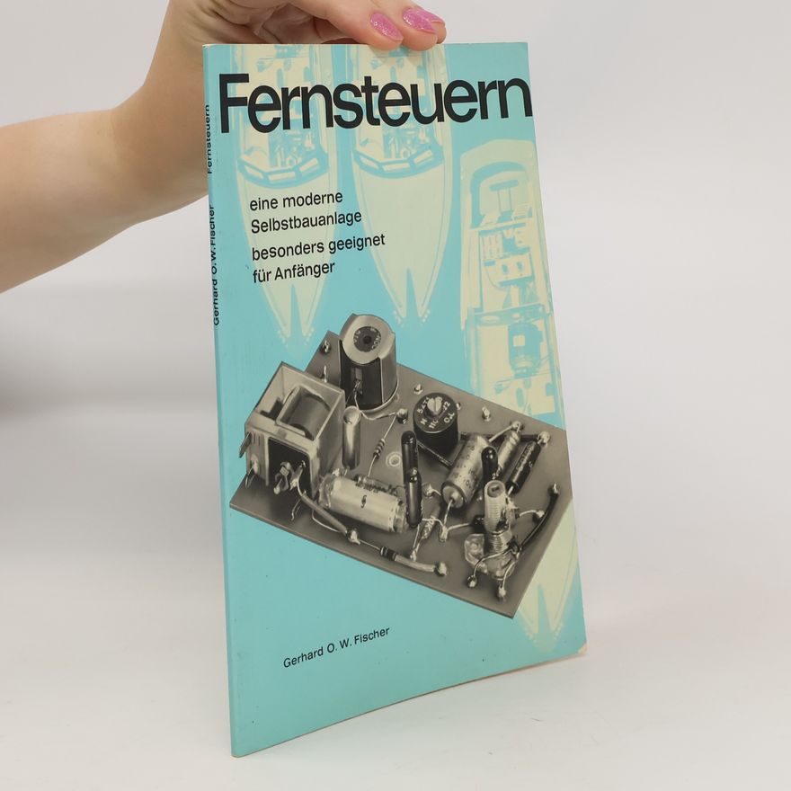 Gerhard O. W. Fischer Fernsteuern. Eine moderne Selbstbauanlage