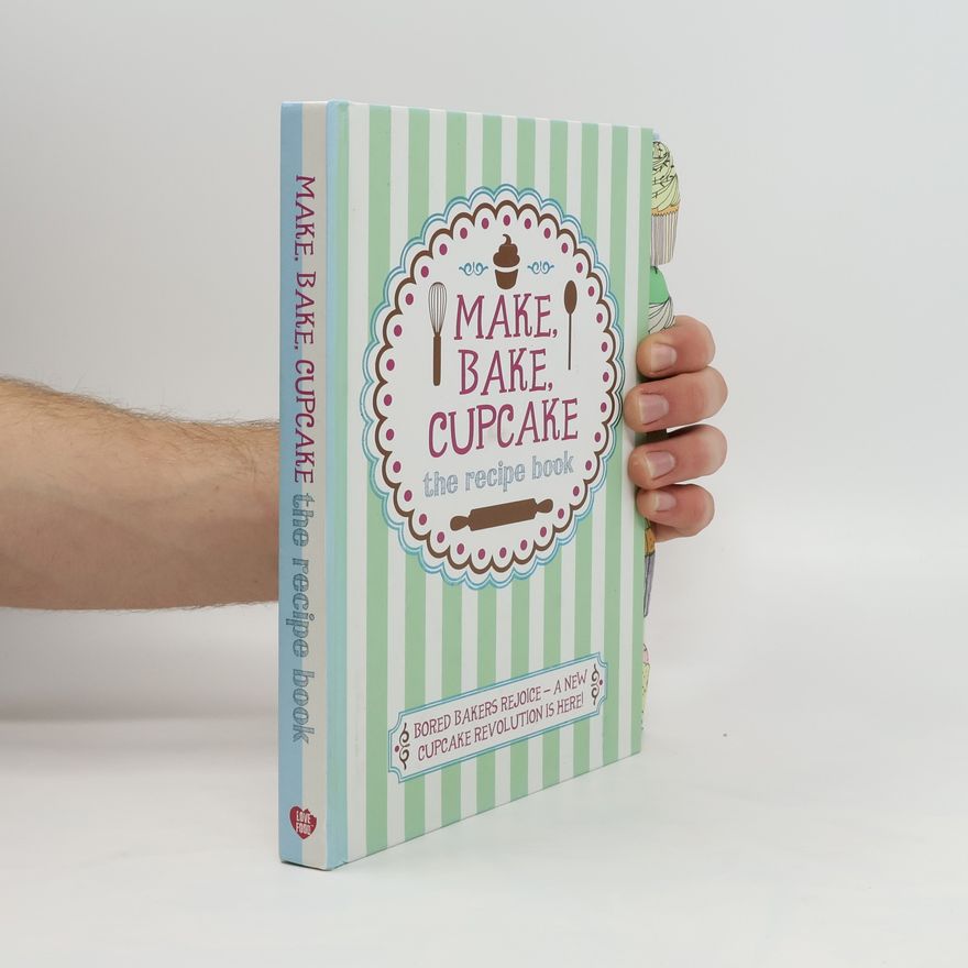Parragon Book Service Limited Make, Bake, Cupcake. The Recipe Book