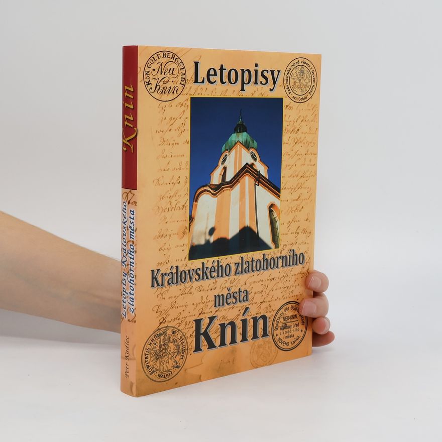 Petr Kadlec Letopisy královského zlatohorního města Knín, 1. část (1186-1986)