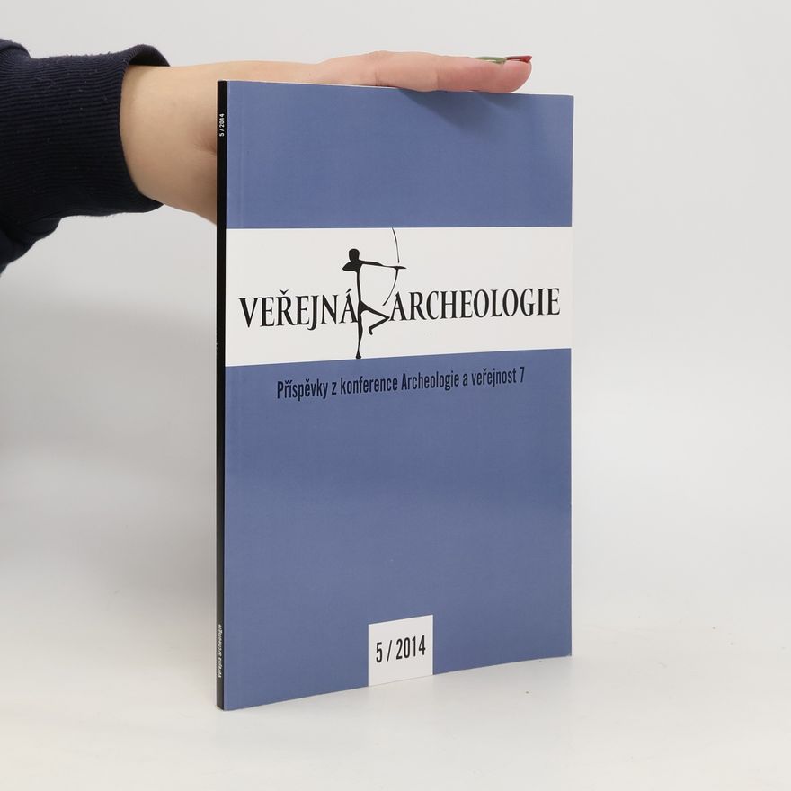 Kolektív autorov Veřejná archeologie 5 : příspěvky z konference Archeologie a veřejnost 7