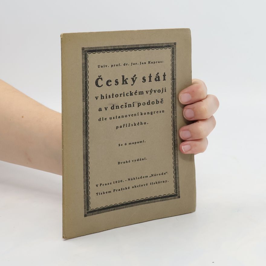 Jan Kapras Český stát v historickém vývoji a v dnešní podobě dle ustanovení kongresu pařížského. Se 6 mapami