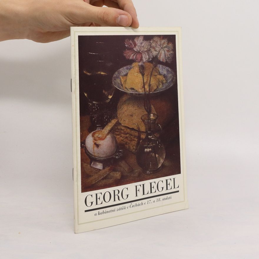 Hana Siefertová Georg Flegel a kabinetní zátiší v Čechách v 17. a 18. století