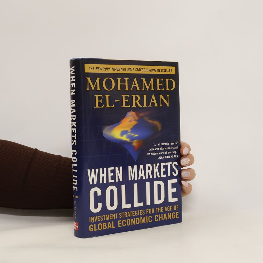 Mohamed A. El-Erian When Markets Collide: Investment Strategies for the Age of Global Economic Change