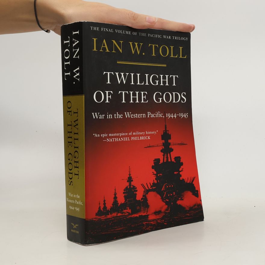 Ian W. Toll Twilight of the Gods: War in the Western Pacific, 1944-1945