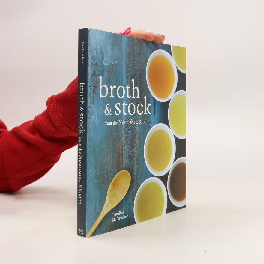 Jennifer McGruther Broth and Stock from the Nourished Kitchen