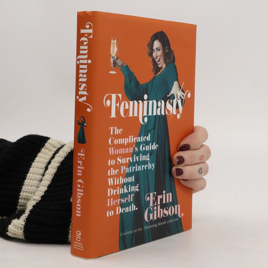 Catherine Gibson Feminasty. The Complicated Woman's Guide to Surviving the Patriarchy Without Drinking Herself to Death