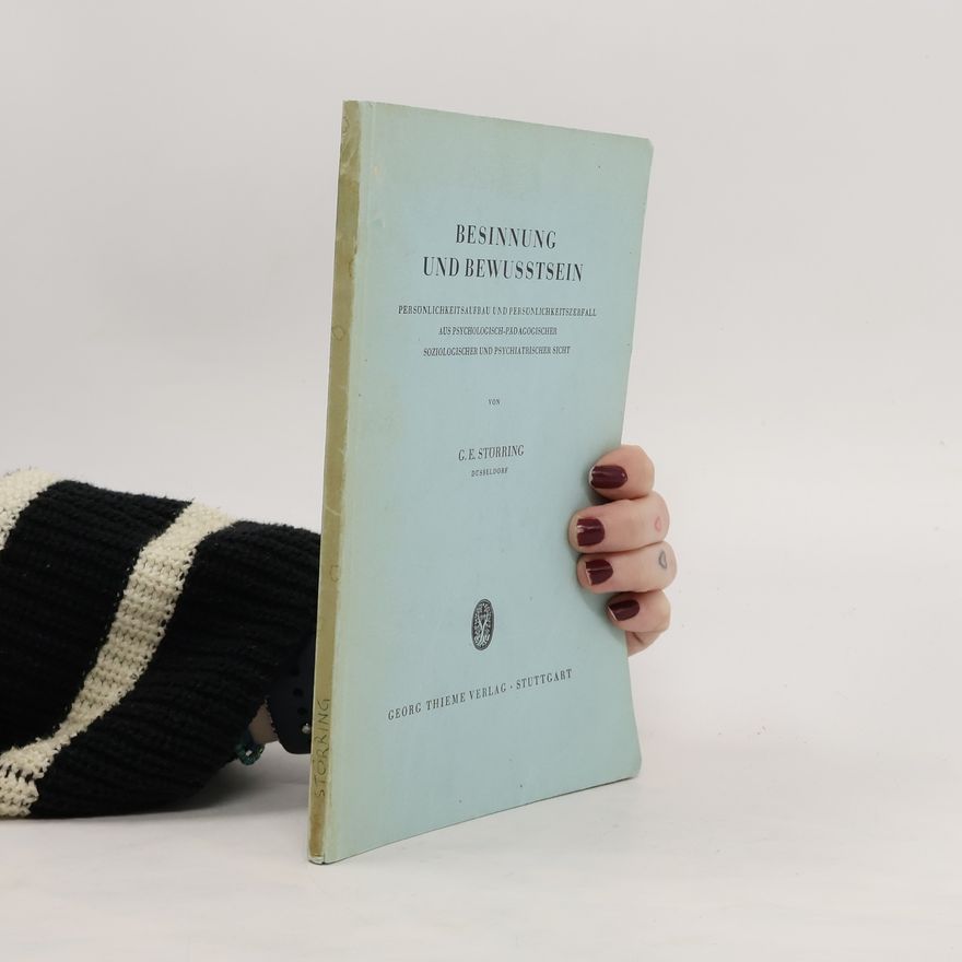 Gustav Störring Besinnung und Bewusstsein. Persönlichkeitsaufbau und Persön-lichkeitszerfall aus psychologisch-pädagogischer soziologischer und psychiatrischer Sicht
