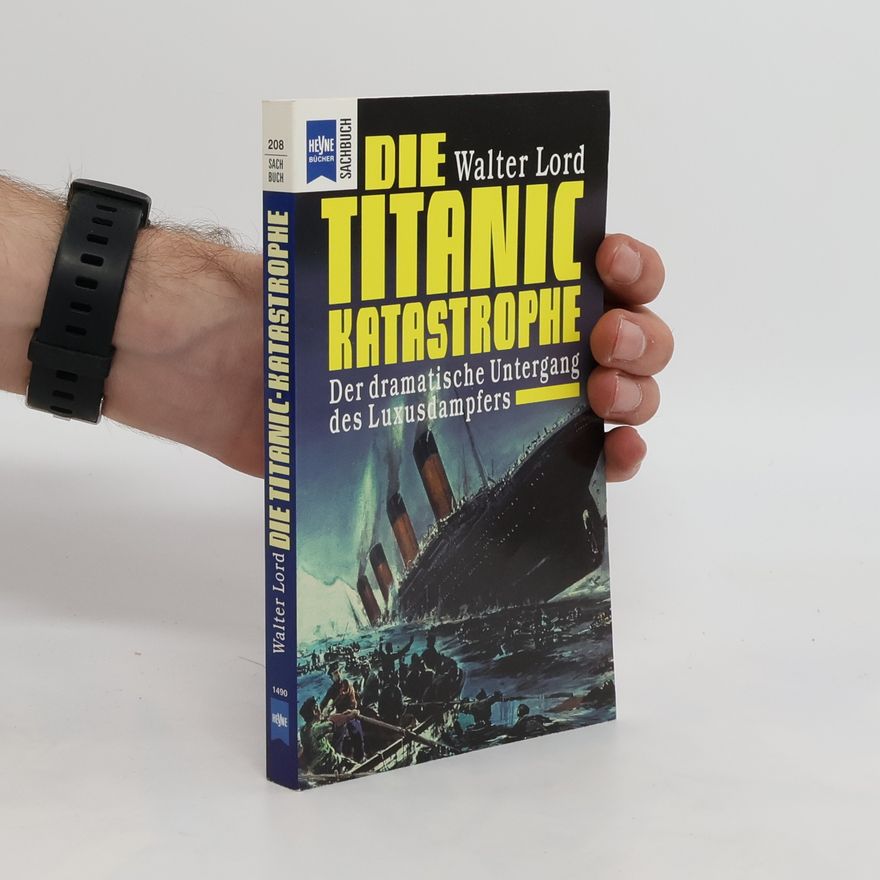 Walter Lord Die Titanic-Katastrophe. Der dramatische Untergang des Luxusdampfers