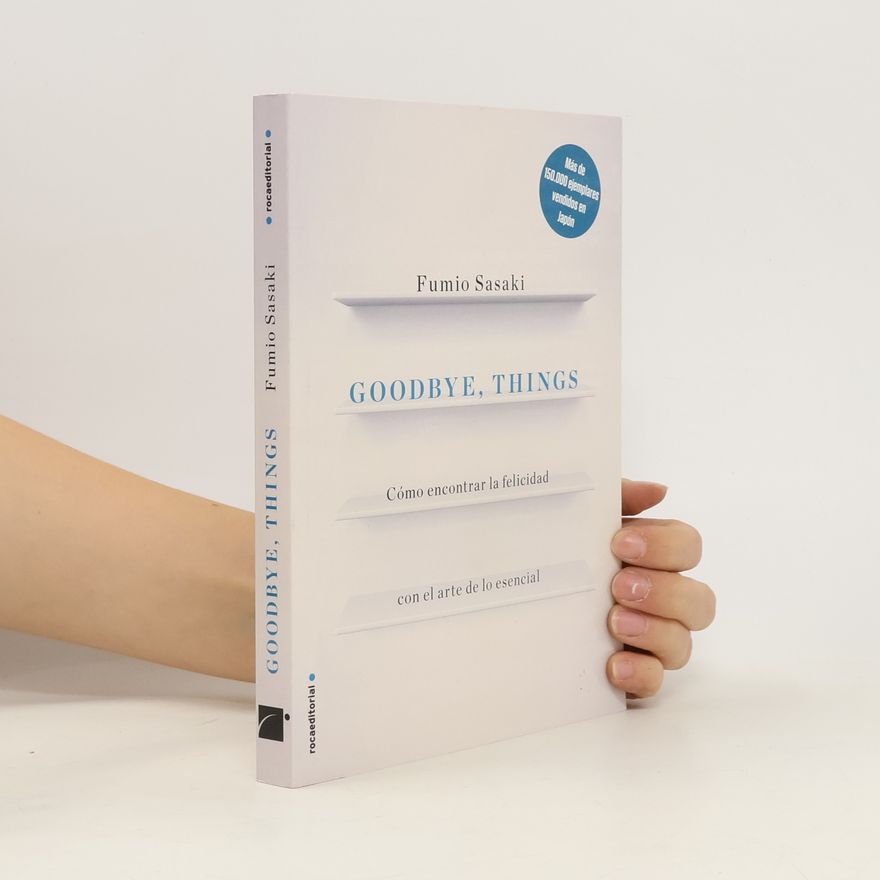 Fumio Sasaki Goodbye, things : cómo encontrar la felicidad con el arte de lo esencial