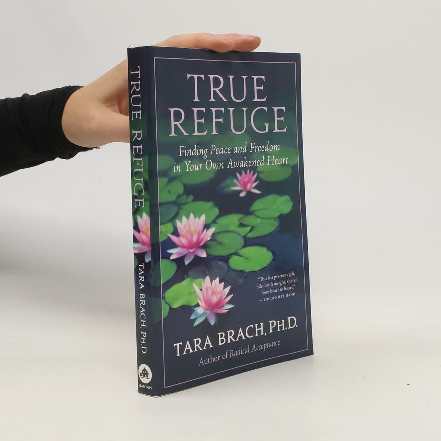 Tara Brach True Refuge: Finding Peace and Freedom in Your Own Awakened Heart