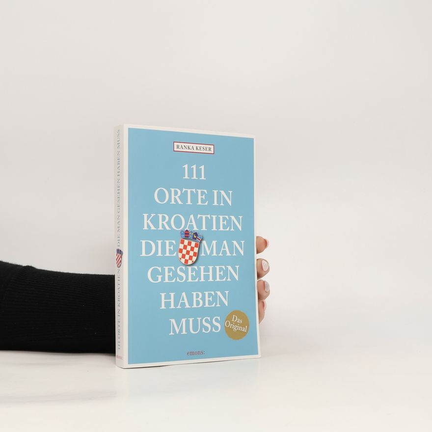 Ranka Keser 111 Orte in Kroatien, die man gesehen haben muss