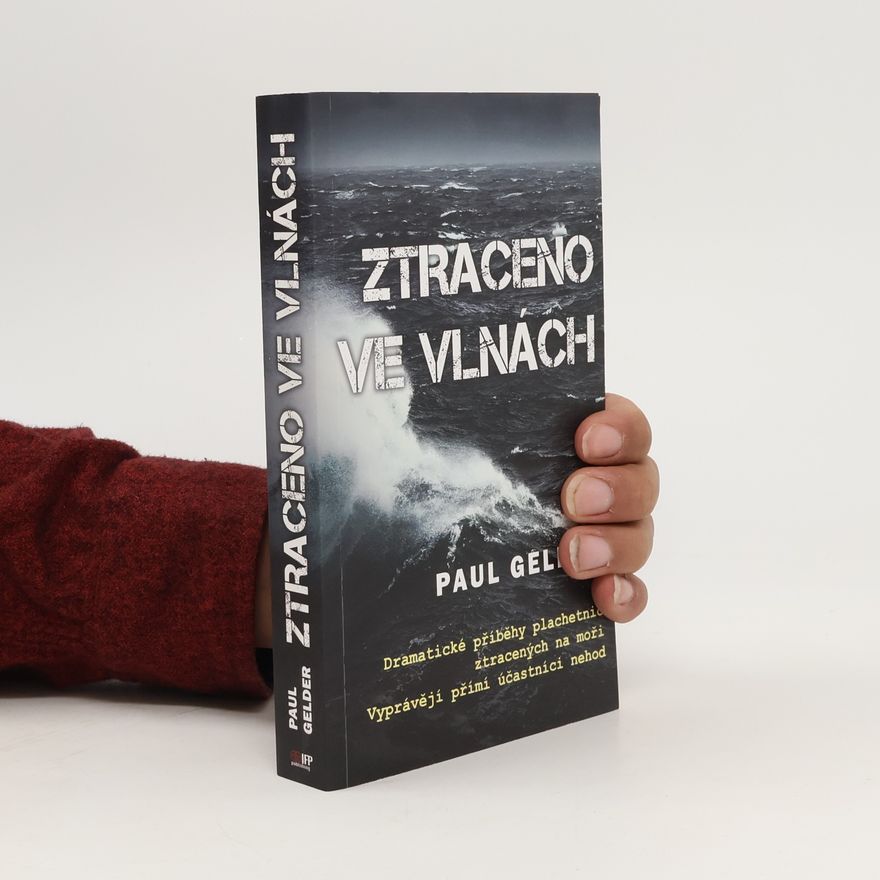 Paul Gelder Ztraceno ve vlnách: Dramatické příběhy ztráty plachetnic na moři