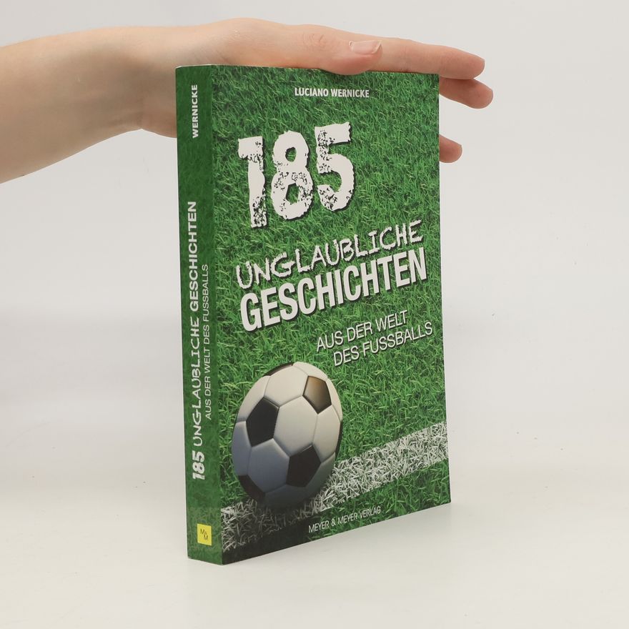 Luciano Wernicke 185 unglaubliche Geschichten aus der Welt des Fußballs