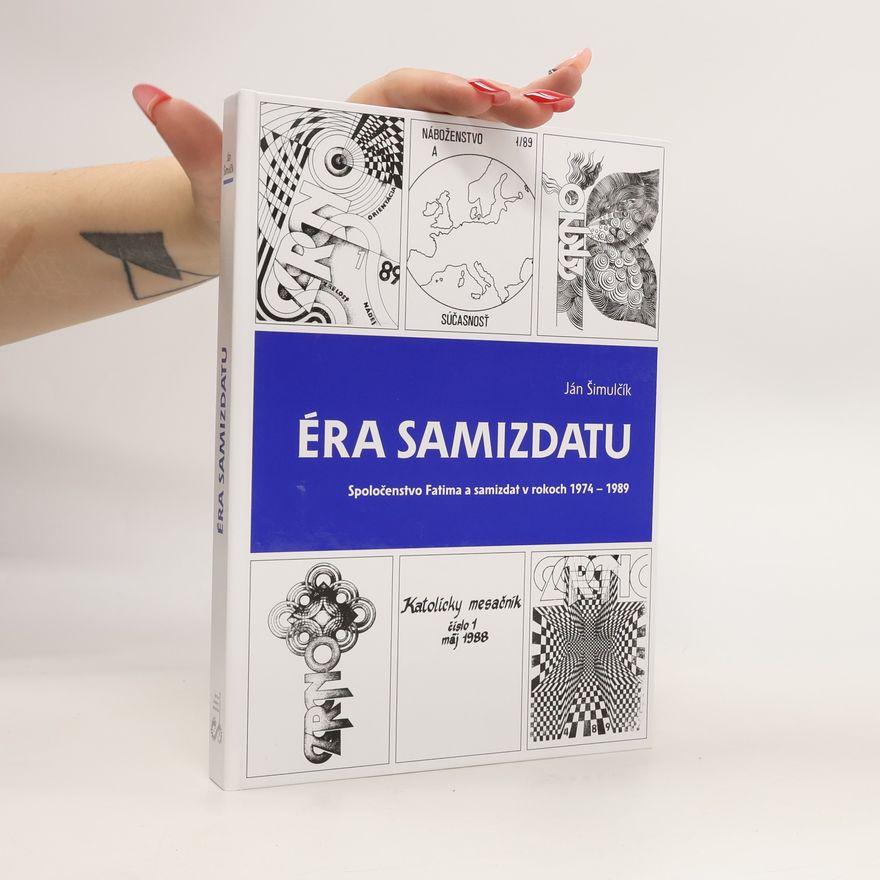 Ján Šimulčík Éra samizdatu : spoločenstvo Fatima a samizdat v rokoch 1974-1989