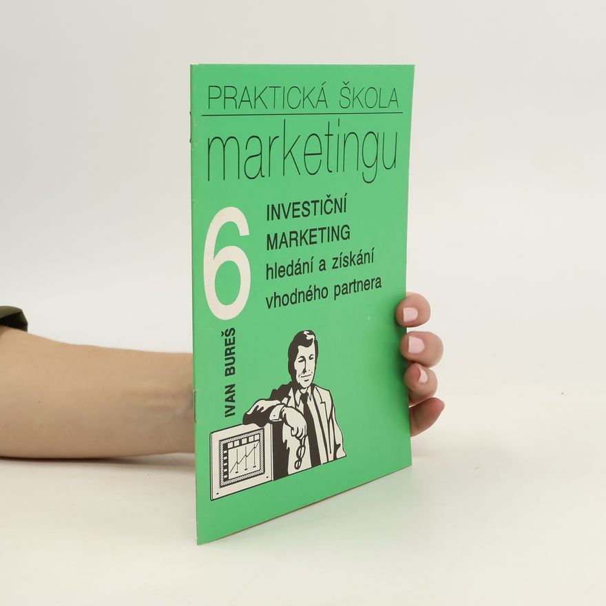 Ivan Bureš Praktická škola marketingu. 6, investiční marketing, hledání a získání vhodného partnera
