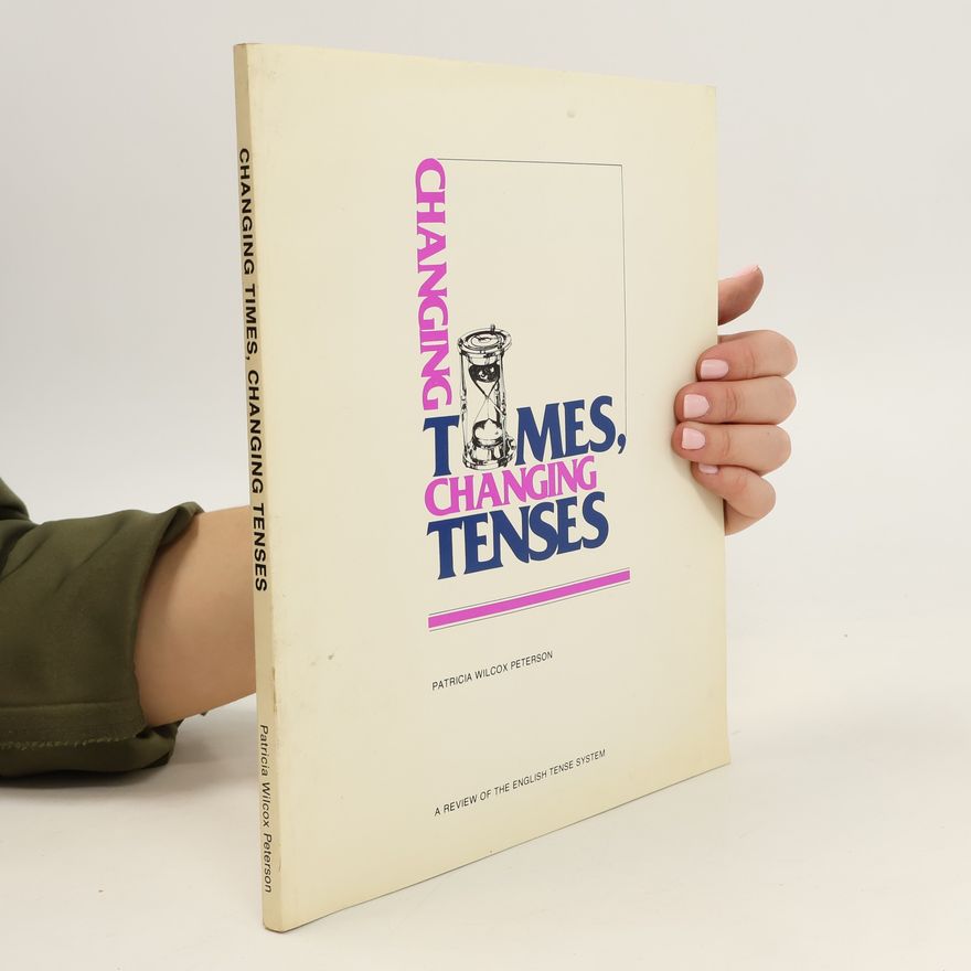 Patricia Wilcox Peterson Changing Times, Changing Tenses. A Review of the English Tense System. Elementary/Intermediate
