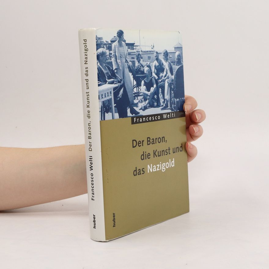 Francesco Welti Der Baron, die Kunst und das Nazigold