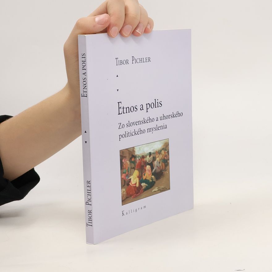 Tibor Pichler Etnos a polis: Zo slovenského a uhorského politického myslenia