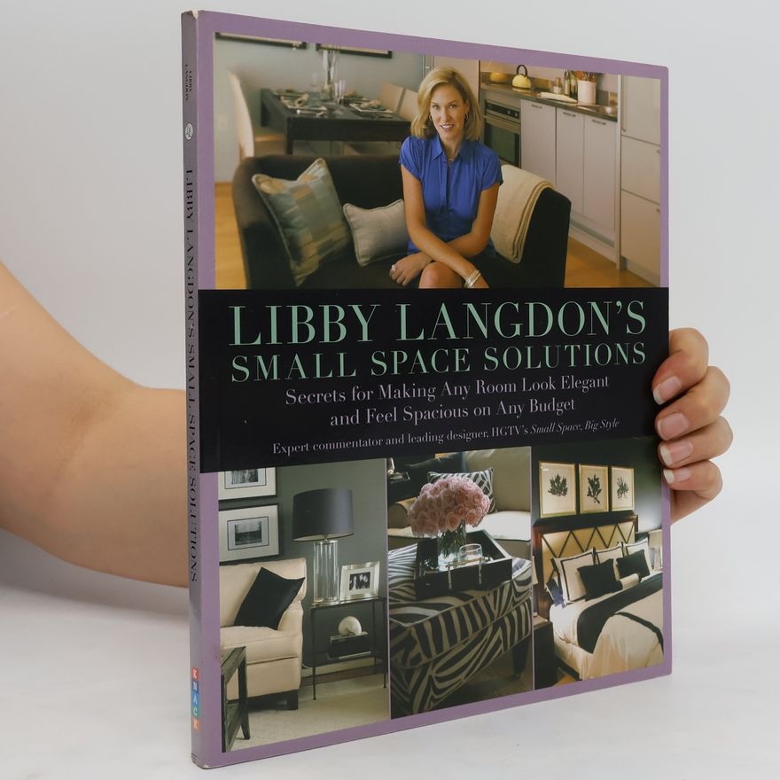Libby Langdon Libby Langdon's small space solutions : secrets for making any room look elegant and feel spacious on any budget.
