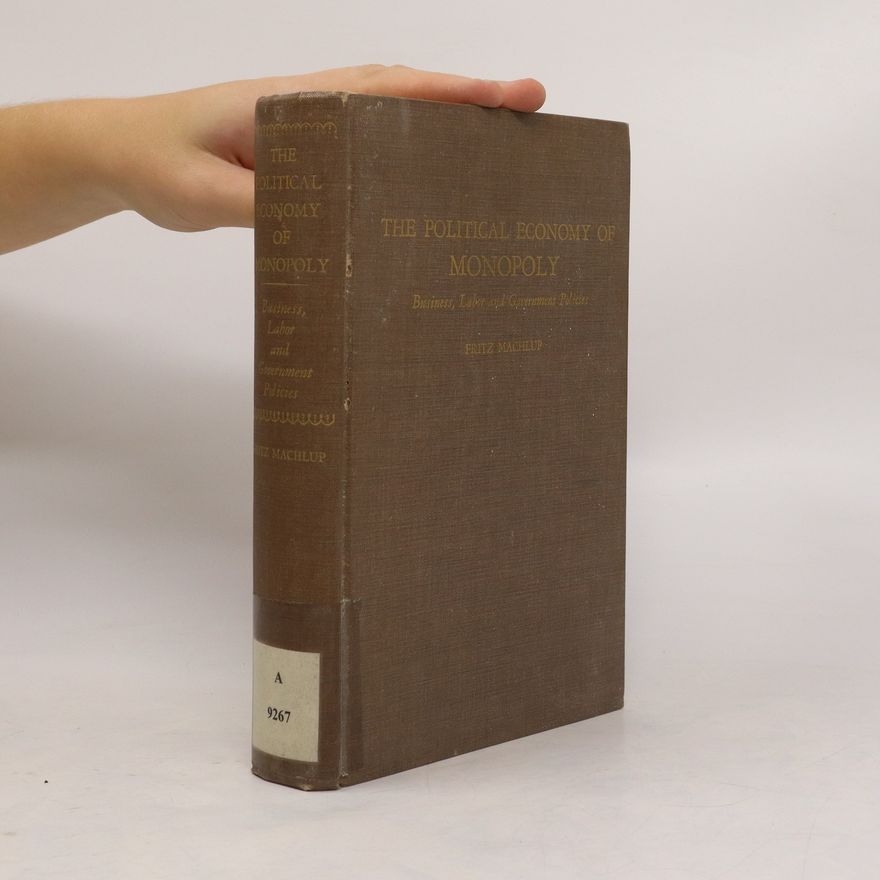 Fritz Machlup The Political Economy of Monopoly